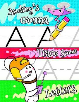 Audrey's Gonna Trace Some Letters: Personalized Book with Child's Name for Girls, Letter Tracing Workbook, 52 Sheets of Practice Paper for Kids to Learn to Write the Capital and Lowercase Letters of t