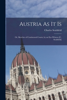 Paperback Austria As It Is: Or, Sketches of Continental Courts, by an Eye-Witness [C. Sealsfield] Book