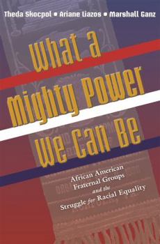 What a Mighty Power We Can Be: African American Fraternal Groups and the Struggle for Racial Equality (Princeton Studies in American Politics) - Book  of the Princeton Studies in American Politics: Historical, International, and Comparative Perspectives