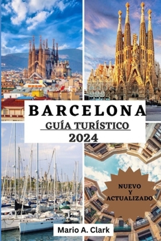 Barcelona Guía Turístico 2024: Descubriendo el corazón de la joya de Cataluña, desde Gaudí hasta las tapas y más allá