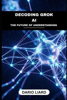 Paperback Decoding Grok AI: The Future Of Understanding Book