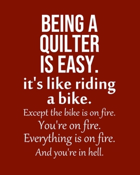Paperback Being a Quilter is Easy. It's like riding a bike. Except the bike is on fire. You're on fire. Everything is on fire. And you're in hell.: Calendar 202 Book