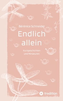 Endlich allein. Kurzgeschichten und Miniaturen: Kurzgeschichten und Miniaturen (German Edition)