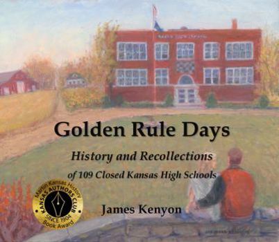 Paperback Golden Rule Days: History and Recollections of 109 Closed Kansas High Schools Book