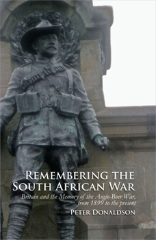 Hardcover Remembering the South African War: Britain and the Memory of the Anglo-Boer War, from 1899 to the Present Book