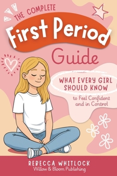 The Complete First Period Guide: Everything Girls Need to Know to Feel Confident, Calm, and Ready for Their First Period