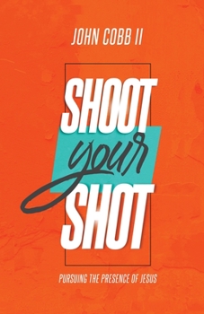 Paperback Shoot Your Shot: Pursuing the Presence of Jesus Book