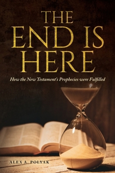 Paperback The End Is Here: How the New Testament's Prophecies were Fulfilled Book