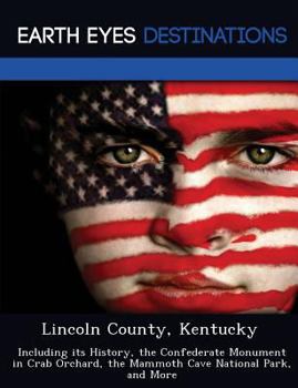 Paperback Lincoln County, Kentucky: Including Its History, the Confederate Monument in Crab Orchard, the Mammoth Cave National Park, and More Book