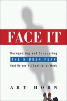 Hardcover Face It: Recognizing and Conquering the Hidden Fear That Drives All Conflict at Work Book