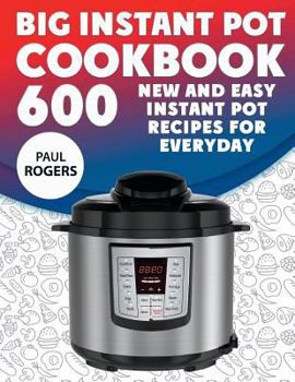 Paperback The Big Instant Pot Cookbook: 600 New and Easy Instant Pot Recipes for Everyday Book