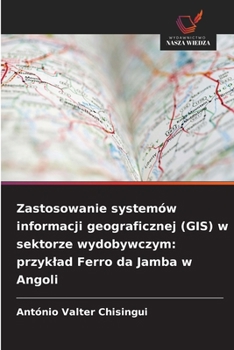 Zastosowanie systemów informacji geograficznej (GIS) w sektorze wydobywczym: przyklad Ferro da Jamba w Angoli (Polish Edition)