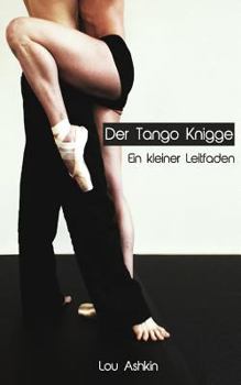 Tango Knigge: Ein kleiner Leitfaden f�r T�nzer und Tangobegeisterte.