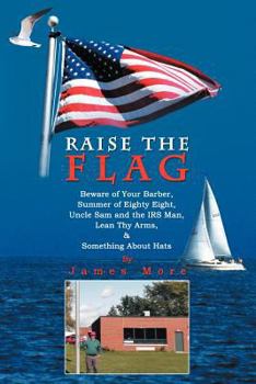 Paperback Raise the Flag: Beware of Your Barber, Summer of Eighty Eight, Uncle Sam & the IRS Man, Lean Thy Arms Awhile, & Something About Hats Book