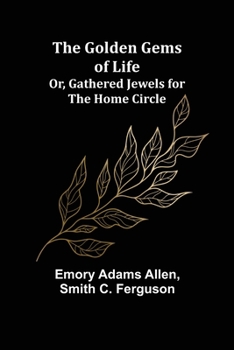 Paperback The Golden Gems of Life; Or, Gathered Jewels for the Home Circle Book