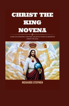 Paperback Christ The King Novena: A 9-Day Powerful Prayers And Reflection In Honor Of Christ The King Book