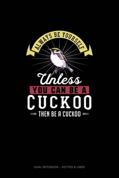 Paperback Always Be Yourself Unless You Can Be A Cuckoo Then Be A Cuckoo: Dual Notebook - Dotted & Lined Book