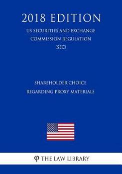 Paperback Shareholder Choice Regarding Proxy Materials (Us Securities and Exchange Commission Regulation) (Sec) (2018 Edition) Book