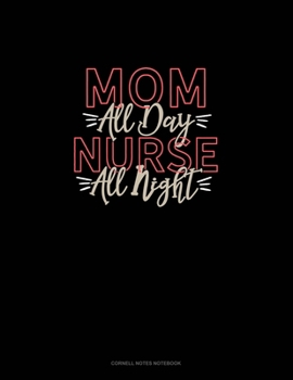 Mom All Day Nurse All Night: Cornell Notes Notebook