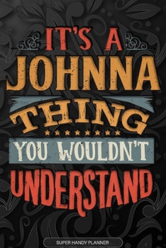 It's A Johnna Thing You Wouldn't Understand: Johnna Name Planner With Notebook Journal Calendar Personal Goals Password Manager & Much More, Perfect Gift For Johnna