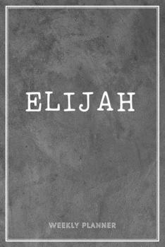 Elijah Weekly Planner: To Do List Time Management Organizer Appointment Lists Schedule Record Custom Name Remember Notes School Supplies Gift For Mens Son Husband Friends Loft Art
