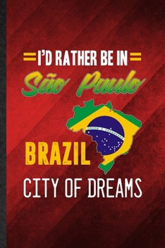 I'd Rather Be in Sao Paulo Brazil City of Dreams: Funny Blank Lined Brazil Tourist Notebook/ Journal, Graduation Appreciation Gratitude Thank You Souvenir Gag Gift, Superb Graphic 110 Pages