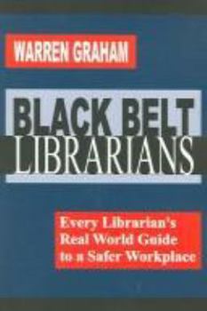 Paperback Black Belt Librarians: Every Librarian's Real World Guide to a Safer Workplace Book