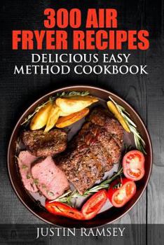 Paperback 300 Air Fryer Recipes: Delicious Easy Method Cookbook Book