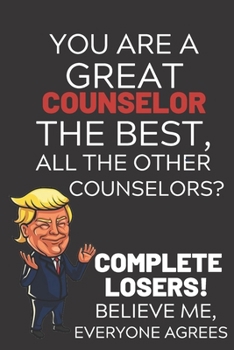 Paperback You Are A Great Counselor The Best Believe Me: Funny Donald Trump Counselor Republican Voter Presidential Election Gag Gift Notebook Journal Pro Trump Book