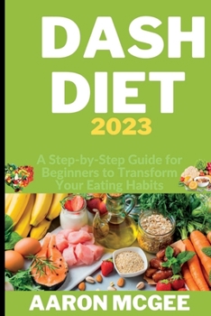 Paperback DASH Diet 2023: A Step-by-Step Guide for Beginners to Transform Your Eating Habits Book