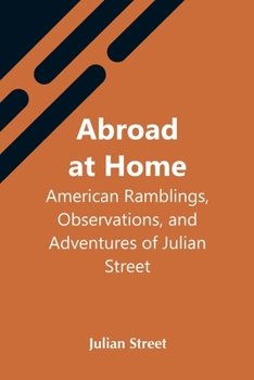 Paperback Abroad At Home: American Ramblings, Observations, And Adventures Of Julian Street Book