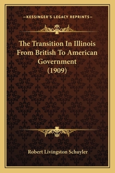 Paperback The Transition In Illinois From British To American Government (1909) Book