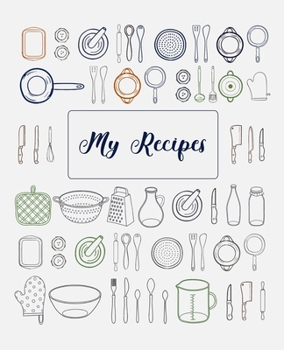My Recipes: amazing recipe notebook journal for adult great gift for mom to write in everyday or weekly special recipes and notes, gift cooking book for cook lovers chef