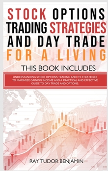 Hardcover Stock Options Trading Strategies and Day Trade for a Living: 2 books in 1: Understanding Stock Options Trading and its Strategies to Maximize Gaining Book