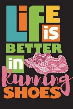 Life Is Better In Running Shoes: Running Log Book My Running Diary, Runners Training Log, Running Logs, Track Distance, Time, Speed, Weather, Calories