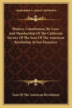 Paperback History, Constitution, By-Laws And Membership Of The California Society Of The Sons Of The American Revolution At San Francisco Book