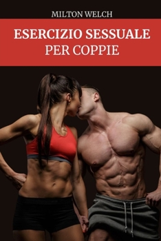 Esercizio Sessuale Per Coppie: Migliora il tuo sesso allenandoti