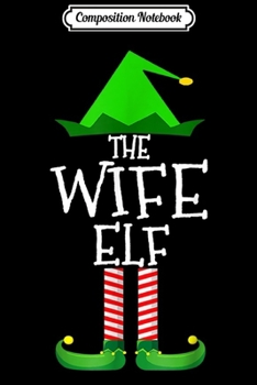 Composition Notebook: The Wife Elf Family Matching Group Christmas Gift Funny  Journal/Notebook Blank Lined Ruled 6x9 100 Pages