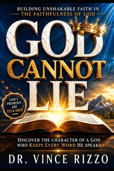 God Cannot Lie: Building Unshakable Faith in the Faithfulness of God