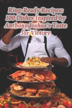Paperback Ring-Ready Recipes: 100 Dishes Inspired by Anthony Joshua's Taste for Victory Book