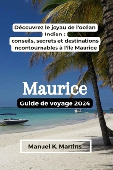 Paperback Maurice Guide de voyage 2024: Découvrez le joyau de l'océan Indien: conseils, secrets et destinations incontournables à l'île Maurice [French] Book