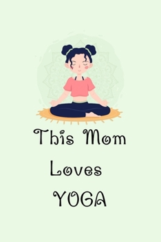 Paperback This Mom Loves YOGA: Yoga Teacher Class Planner Lessons Sequence Mantra Notebook. Create Your Own Inspirational Yoga Quotes Book