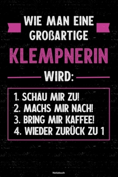 Wie man eine gro�artige Klempnerin wird: Notizbuch: Klempnerin Journal DIN A5 liniert 120 Seiten Geschenk