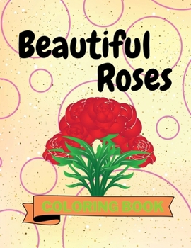 Paperback Beautiful Roses Coloring Book: Adorable Roses Coloring Book Awesome Roses Coloring Pages for Kids 25 Incredibly Cute and Nice Roses Book