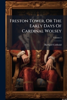 Paperback Freston Tower, Or The Early Days Of Cardinal Wolsey: In Three Volumes; Volume 2 Book