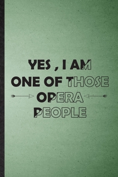 Yes I Am One of Those Opera People: Lined Notebook For Opera Soloist Orchestra. Ruled Journal For Octet Singer Director. Unique Student Teacher Blank Composition Great For School Writing