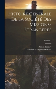 Hardcover Histoire Génerale De La Société Des Missions-Étrangères; Volume 3 [French] Book