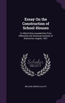 Hardcover Essay On the Construction of School-Houses: To Which Was Awarded the Prize Offered by the American Institute of Instruction, August, 1831 Book