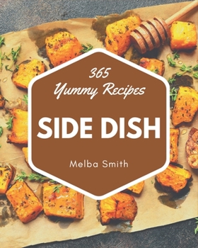 Paperback 365 Yummy Side Dish Recipes: Make Cooking at Home Easier with Yummy Side Dish Cookbook! Book