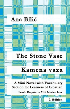 The Stone Vase / Kamena vaza: A Mini Novel with Vocabulary Section for Learners of Croatian, Easystarts A1 - Novice Low, 2. Edition (Croatian Made Easy)